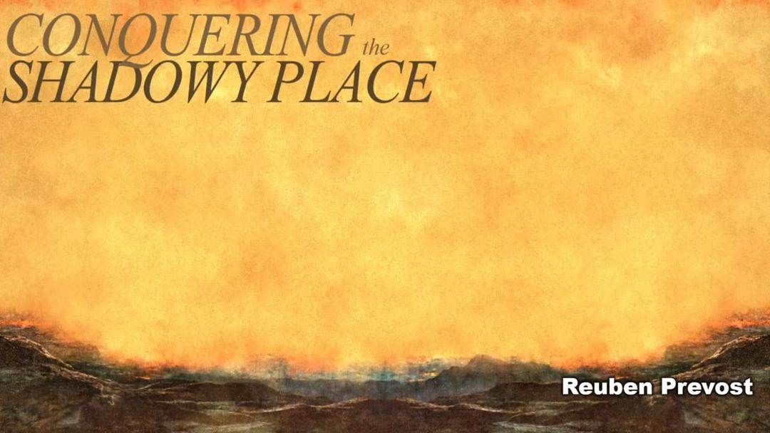 Conquering the Shadowly Place (Reuben Prevost)