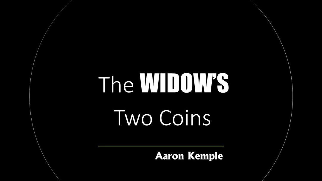 The Widows Two Coins (presented May 9, 2021 by Aaron Kemple)