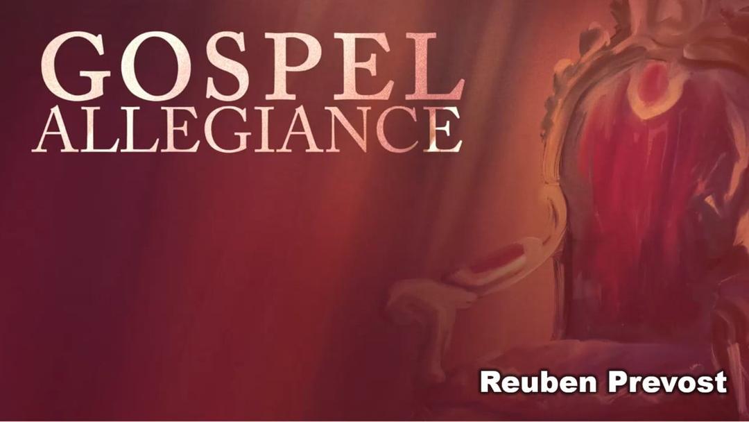 Gospel Allegiance (presented May 16, 2021 by Reuben Prevost)