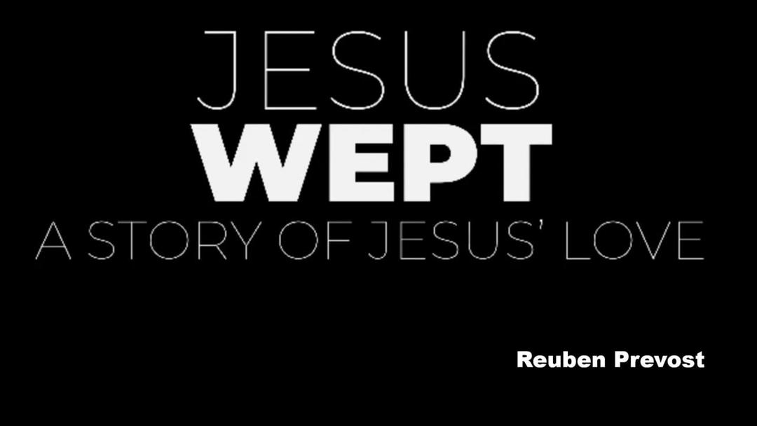 Jesus Wept (presented July 4, 2021 by Reuben Prevost)