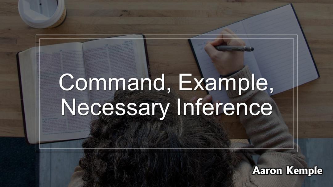 Command, Example, Necessary Inference (presented July 25, 2021 by Aaron Kemple)