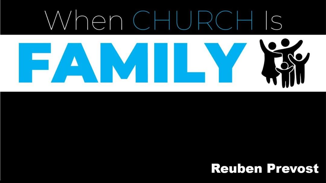 When Church Is Family (paresented August 22, 2021 by Reuben Prevost)