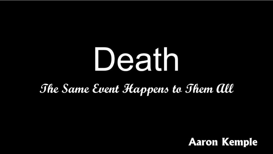 Death: The Same Event Happens To Them All (Aaron Kemple)