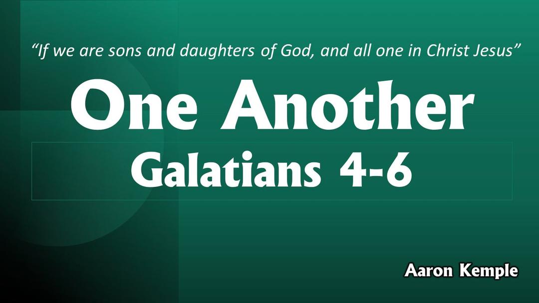 One Another - Galatians 4-6 (Aaron Kemple)