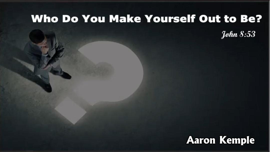 What Do You Make Yourself Out To Be (Aaron Kemple)