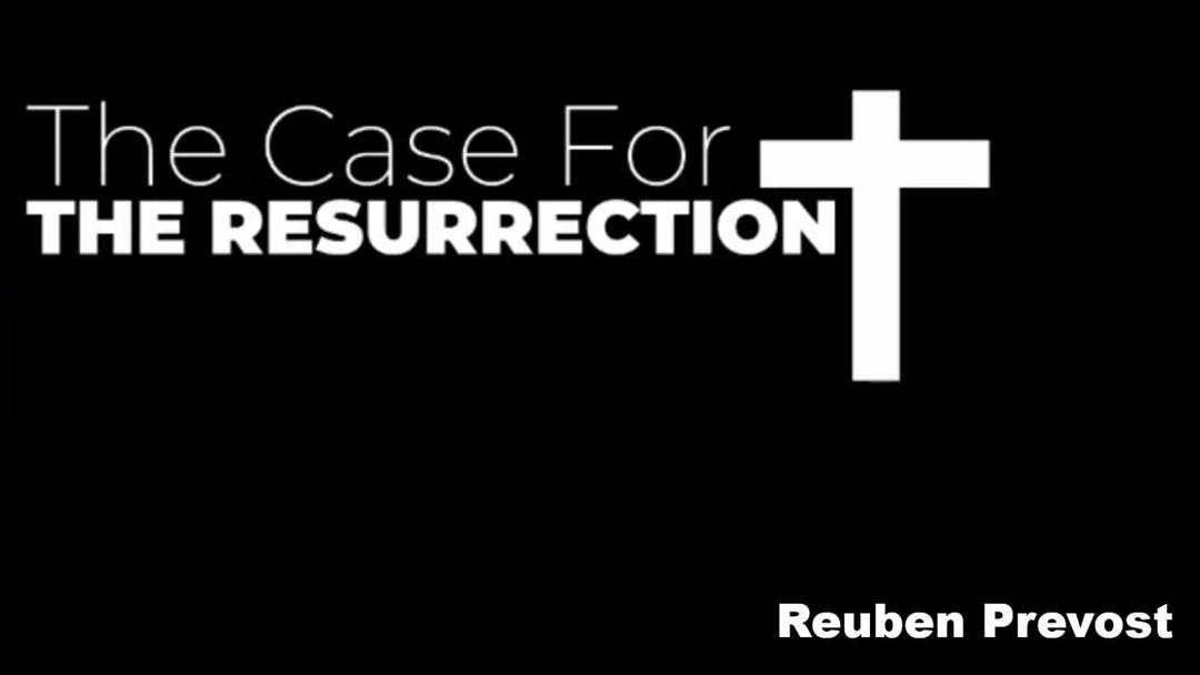 The Case for the Resurrection (Reuben Prevost 4/17/2022)