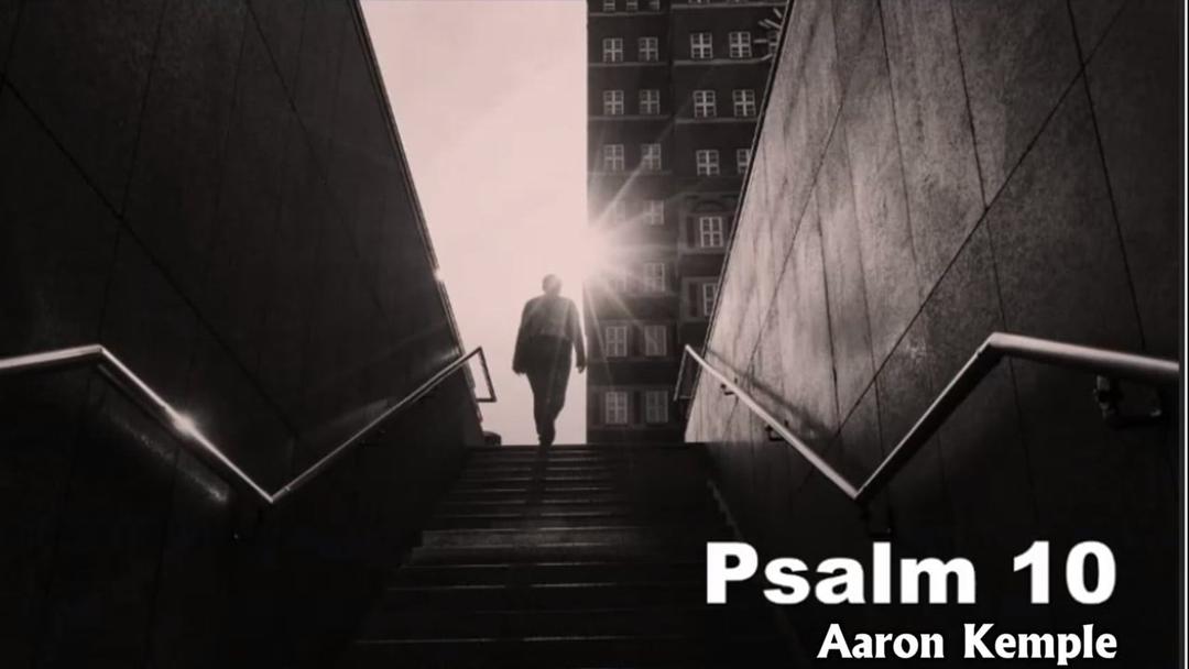 Psalm 10 - Aaron Kemple - 5-29-22 AM