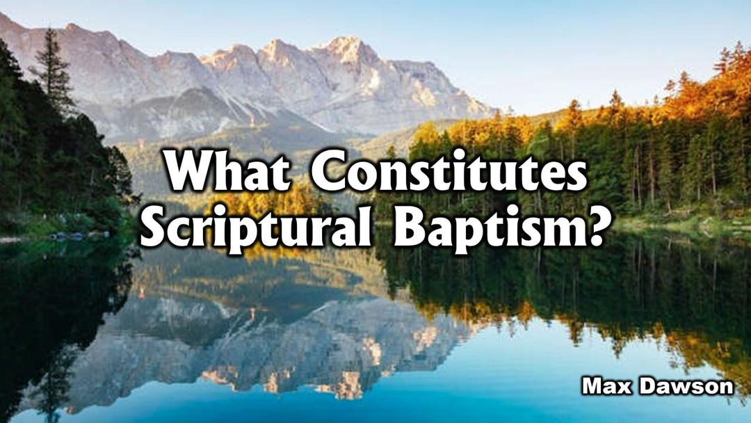 Scriptural Baptism - Max Dawson 5-15-22 AM