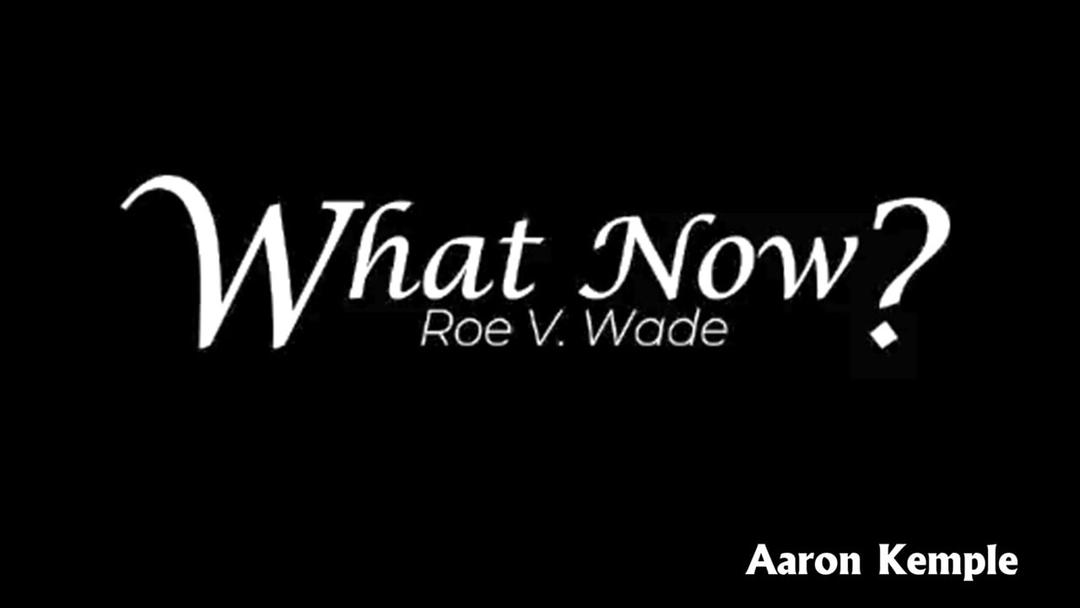 Roe v Wade - What Now? (Aaron Kemple)