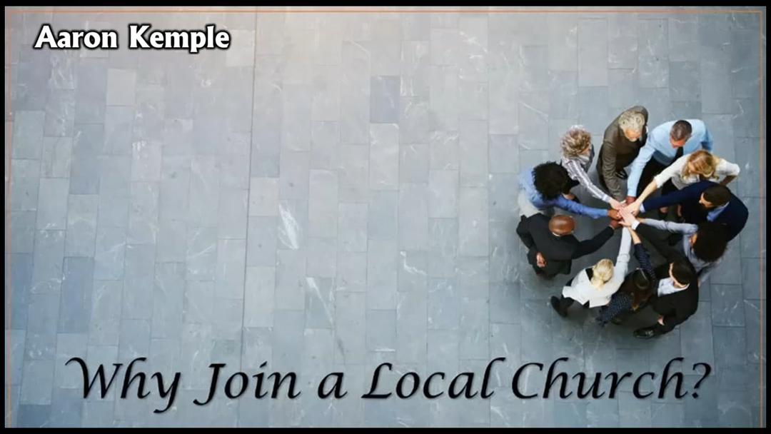 Why Join a Local Church? (Aaron Kemple)