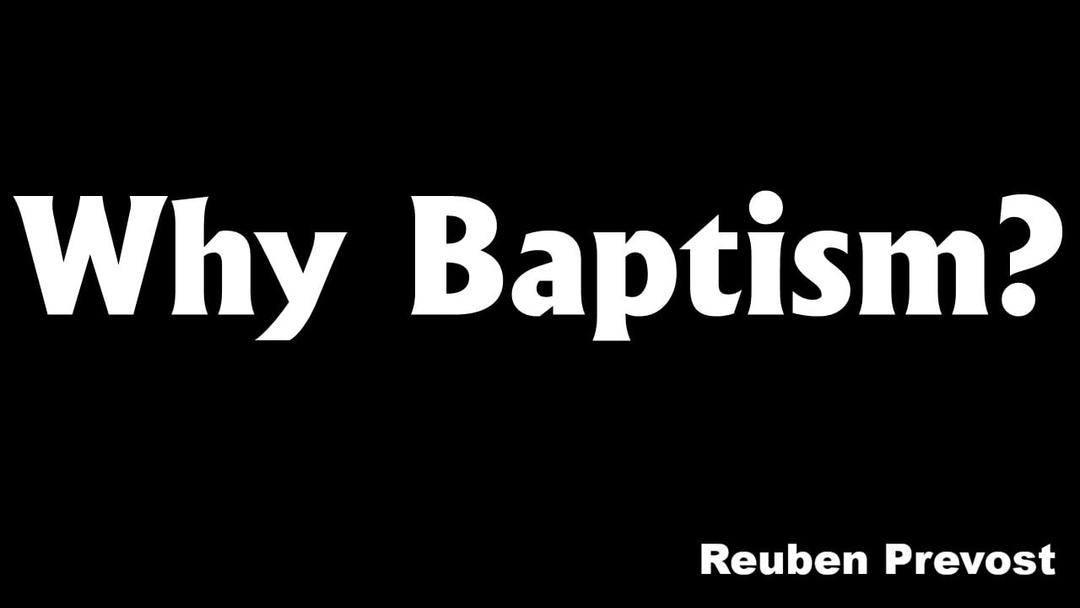 Why Baptism (Reuben Prevost)