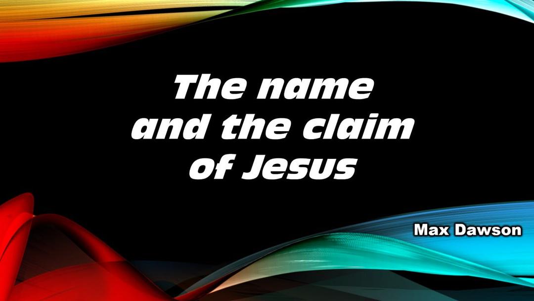 The name and claim of Jesus (Max Dawson) September 18, 2022