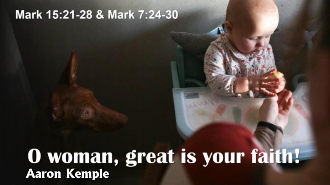 O woman, great is your faith! (Aaron Kemple 1/22/23)