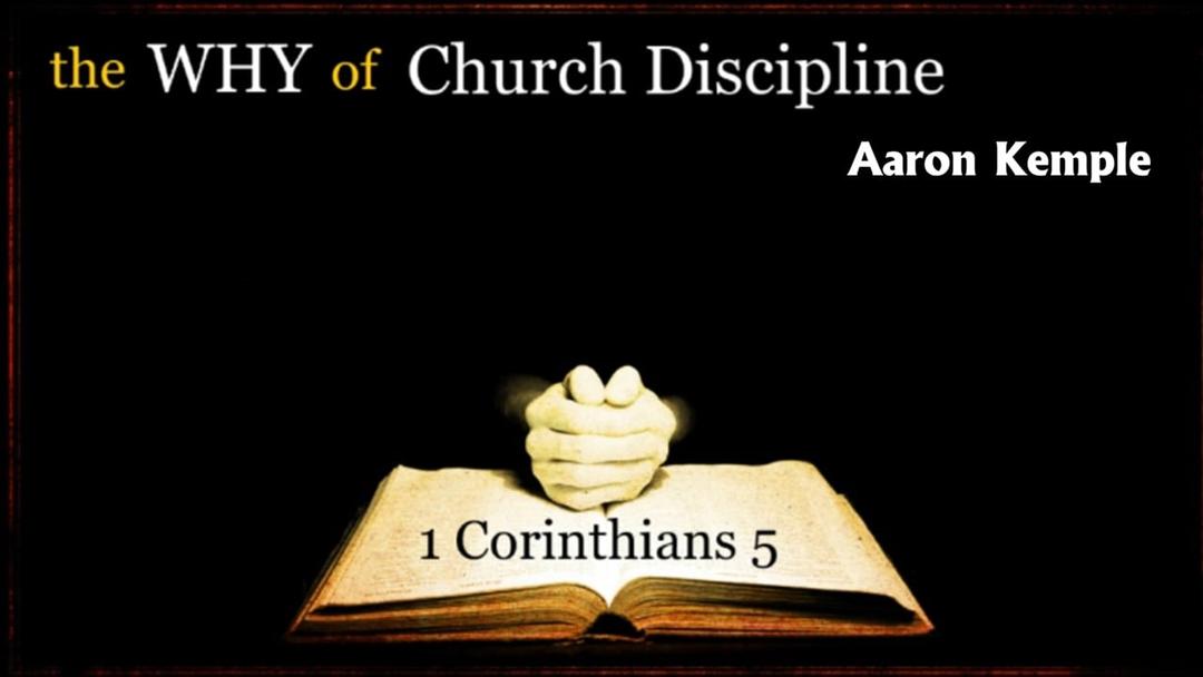 The Why of Church Discipline (Aaron Kemple (043023)