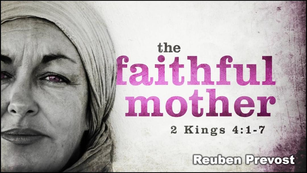 The Faithful Mother - 2 Kings 4:1-7 (Reuben Prevost 051423)