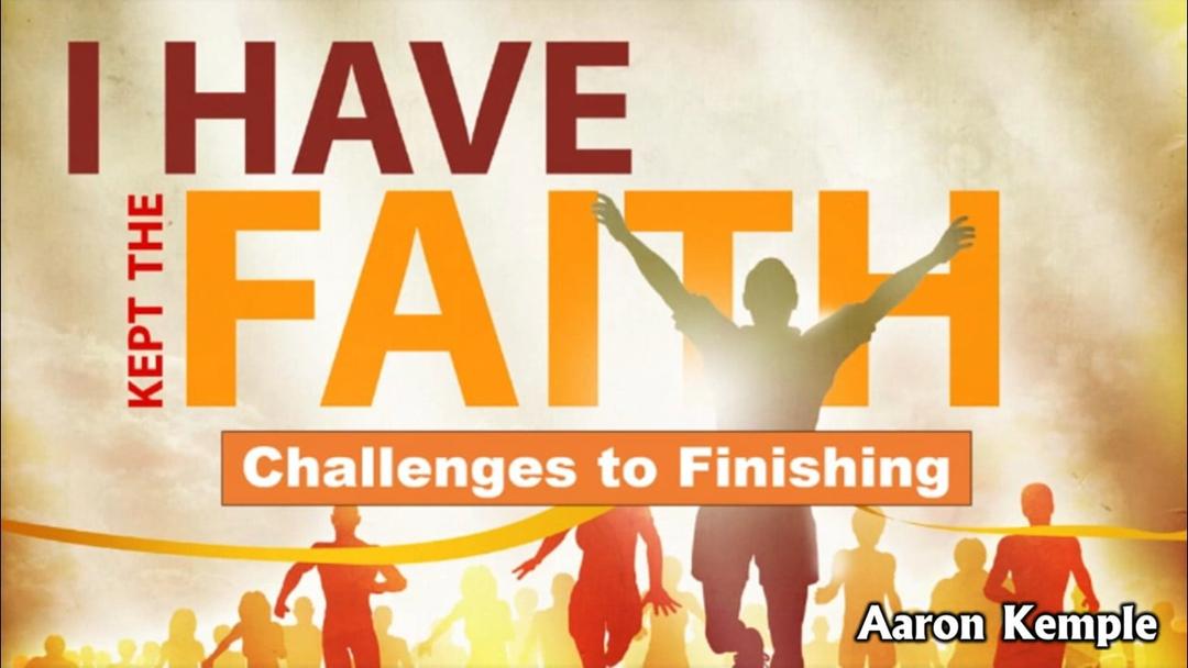 I Have Kept the Faith "Challenges to Finishing" (Aaron Kemple 07022023)