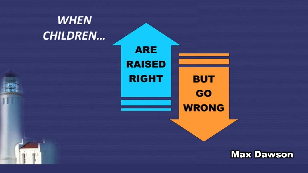 When Children Are Raised Right...But Go Wrong (Max Dawson)