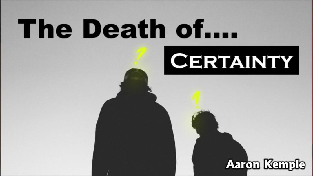 The Death Of Certainty - Aaron Kemple - 10-15-23 AM