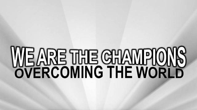 We Are The Champions...Overcoming The World! (Max Dawson)