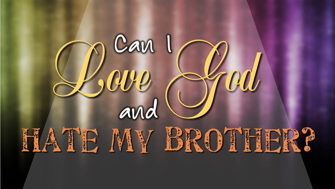 Can You Love God and Hate Your Brother? (Reagan McClenny)