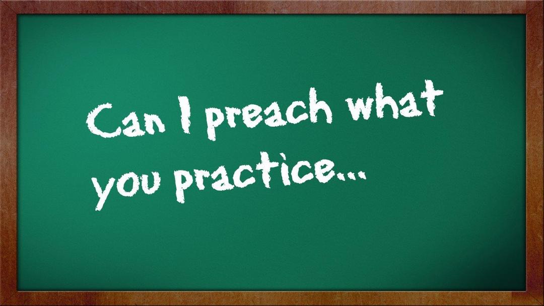 Can I Preach What You Practice? (Max Dawson)