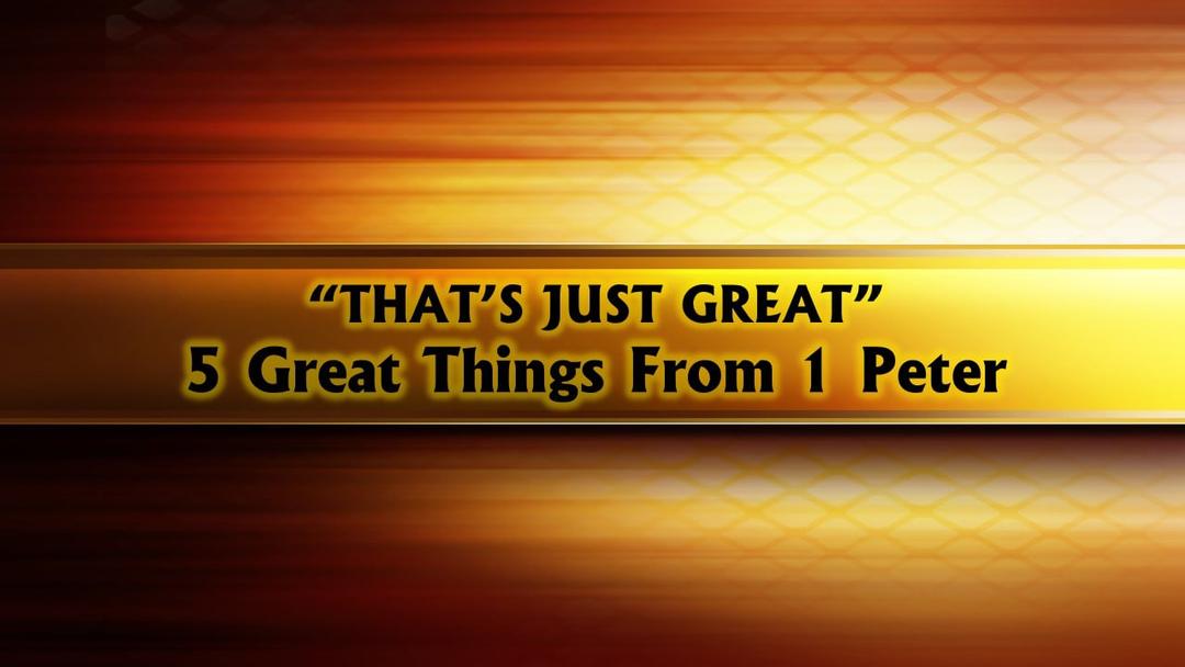 "That's Just Great" - 5 Great Things From 1 Peter (Max Dawson)