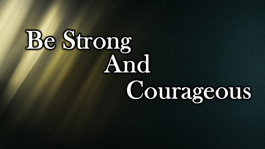 Be Strong and Courageous (Benjamin Lee)