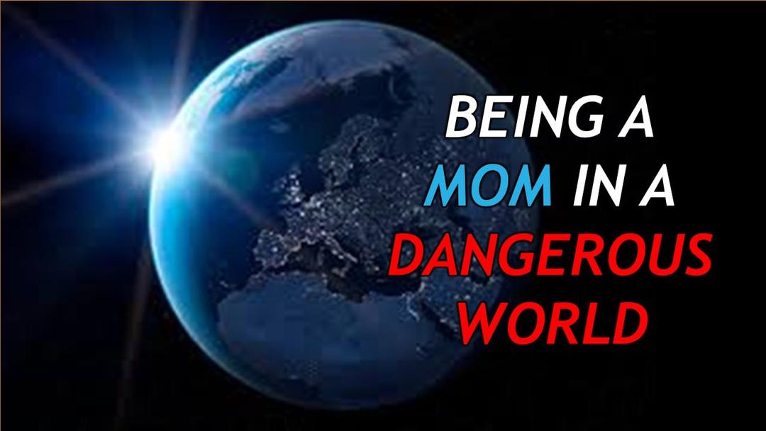 Being A Mom  In A Dangerous World (Max Dawson)