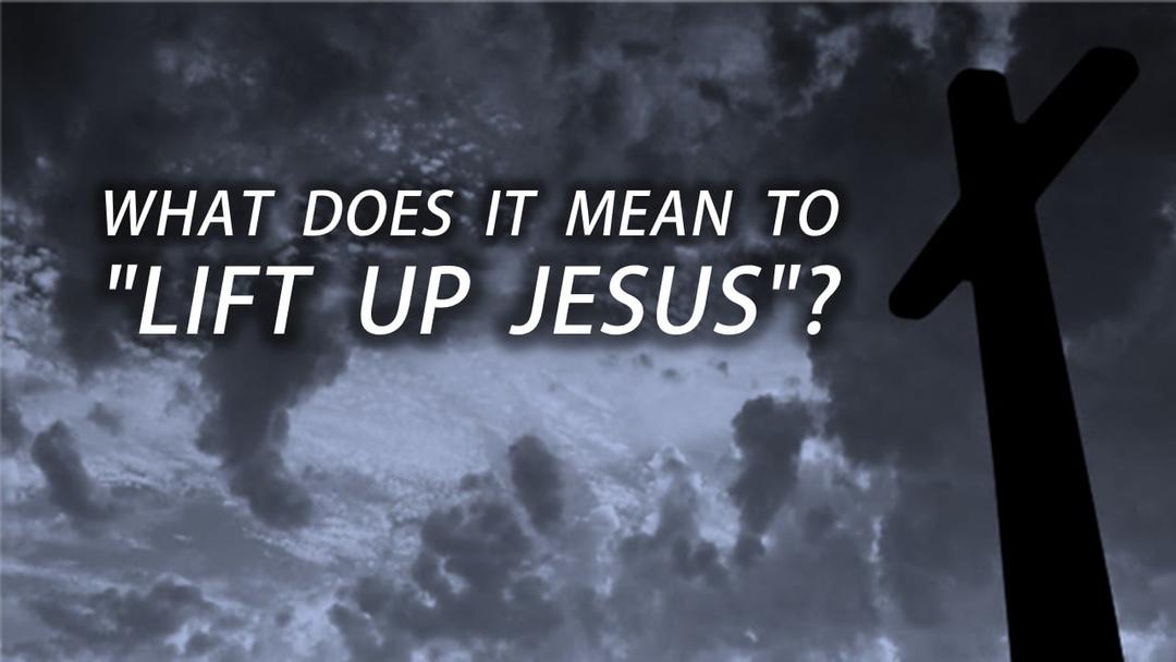 What Does It Mean To "Lift Uo Jesus"? (Max Dawson)