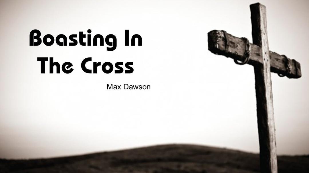 Boasting In the Cross (Max Dawson)