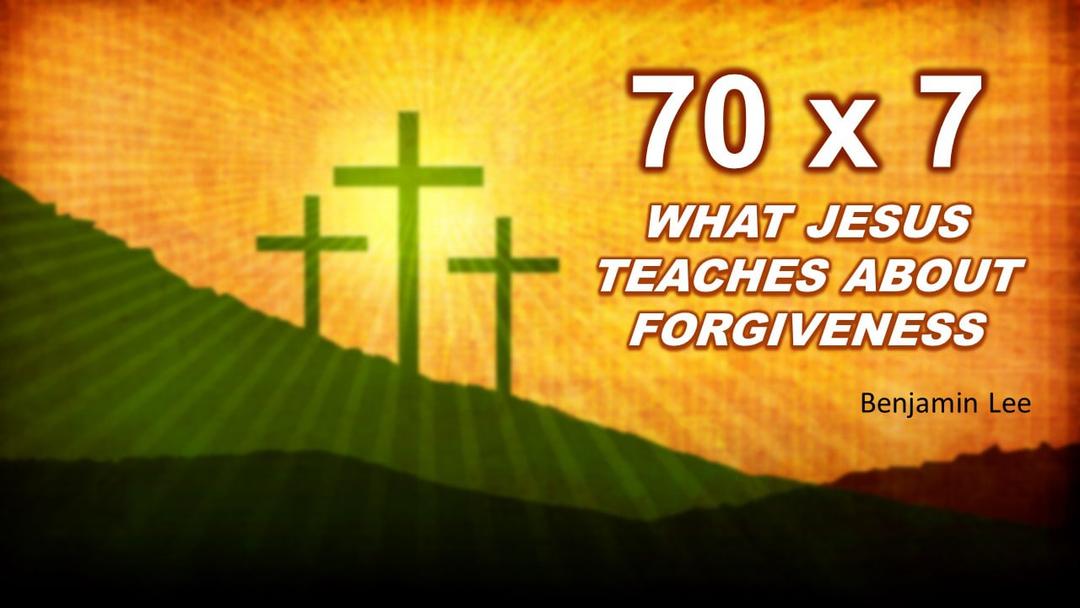 70x7 What Jesus teaches about forgiveness (Benjamin Lee)