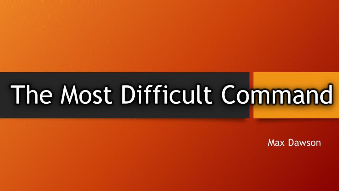 The Most Difficult Command (Max Dawson)