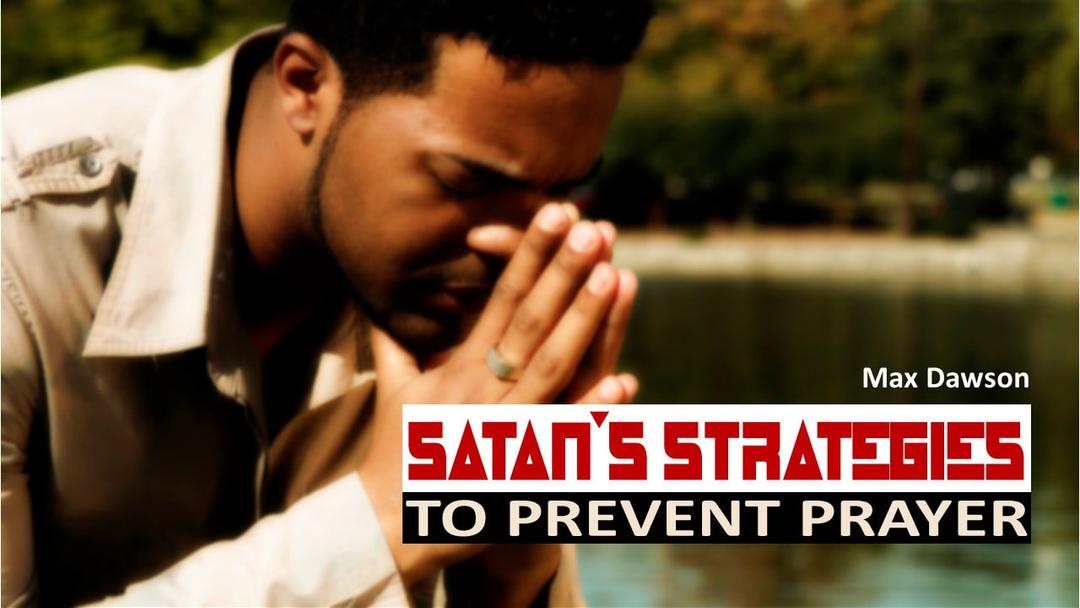 Satan's Strategies To Prevent Prayer (Max Dawson)