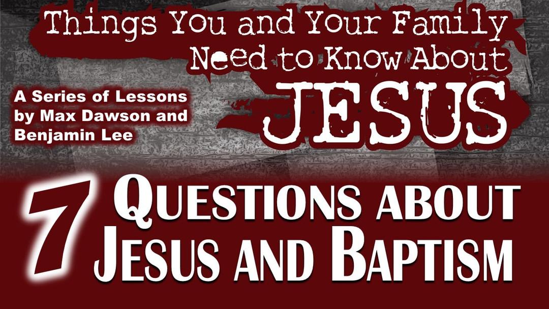 Seven Questions About Jesus and Baptism (Benjamin Lee and Max Dawson)