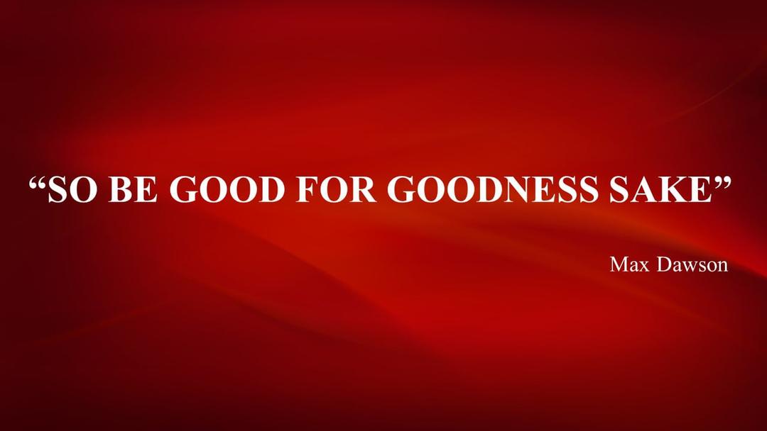 So Be Good For Goodness Sake (Max Dawson)