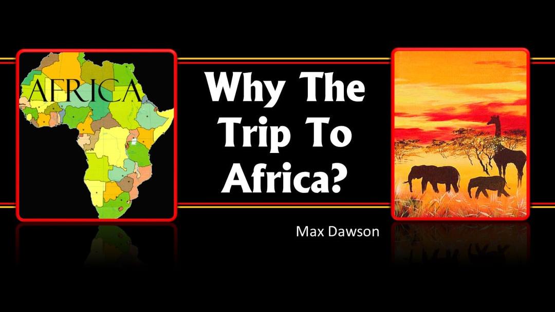 Why The Trip To Africa? (Max Dawson)