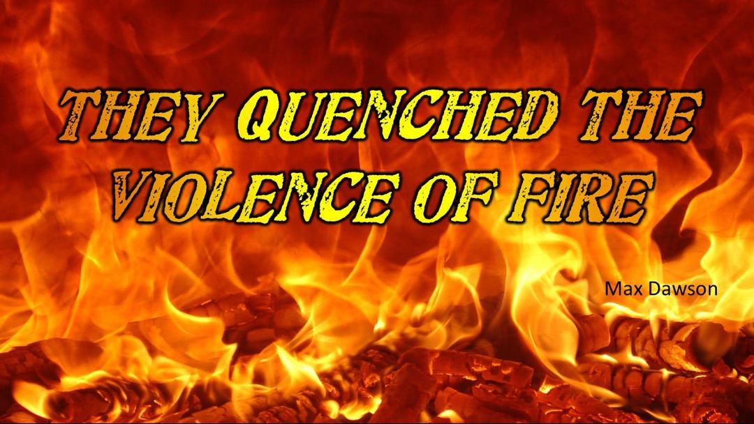 They Quenched The Violence Of Fire (Max Dawson)