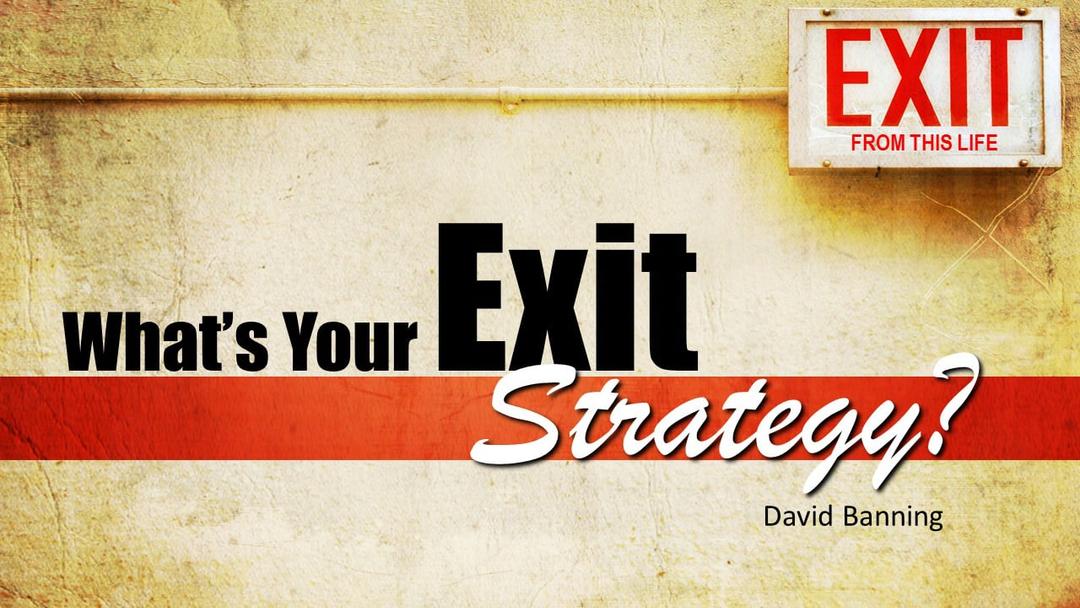 What's Your Exit Strategy?