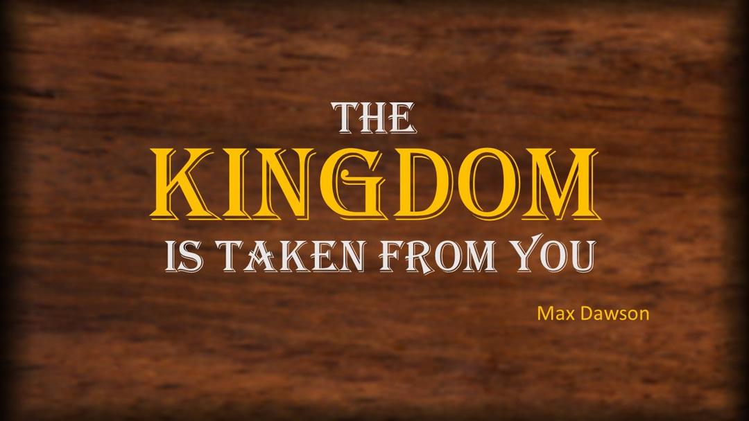 The Kingdom Is Taken From You (Max Dawson)