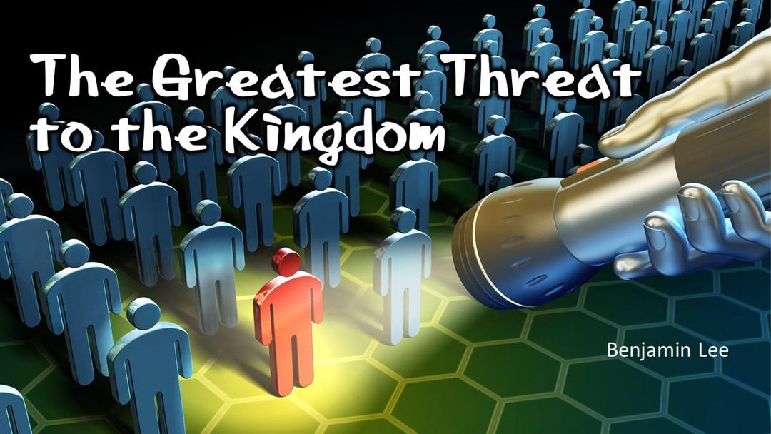 The Greatest Threat to the Kingdom (Benjamin Lee)