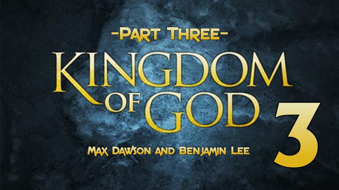 The Kingdom of God Part 3 (Max Dawson  and Benjamin Lee)