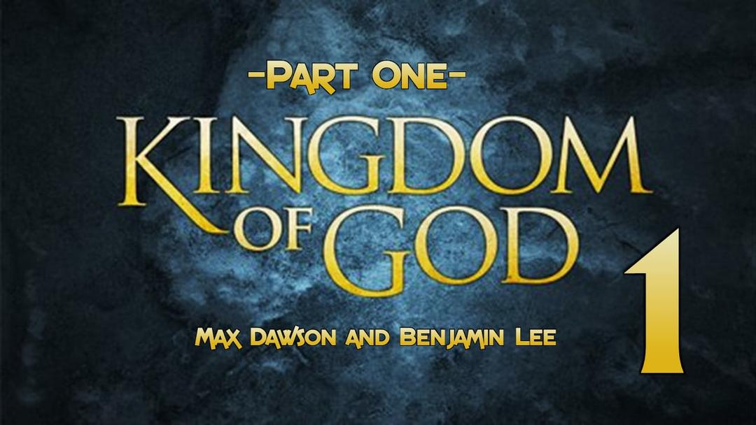 The Kingdom of God - Part One (Max Dawson and Benjamin Lee)