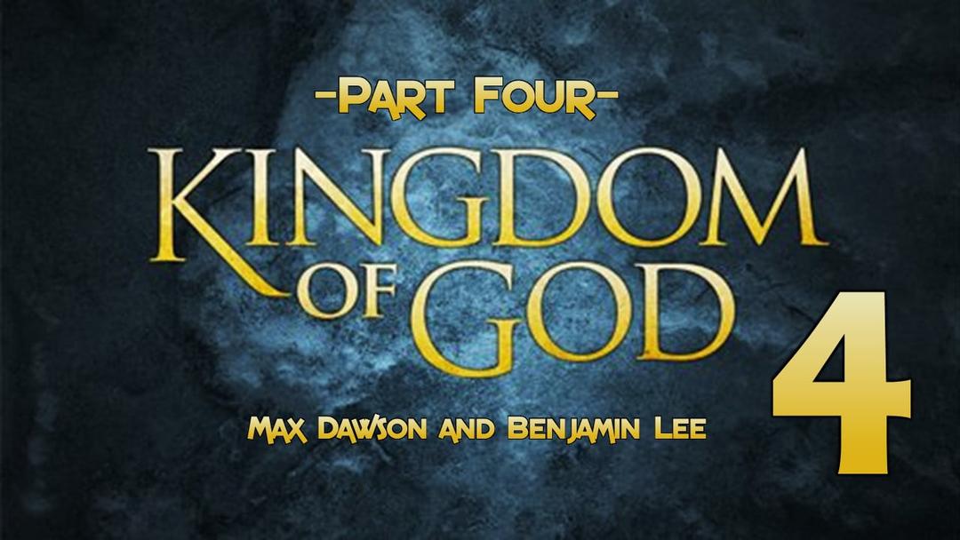 The Kingdom of God Part Four (Benjamin Lee and Max Dawson)