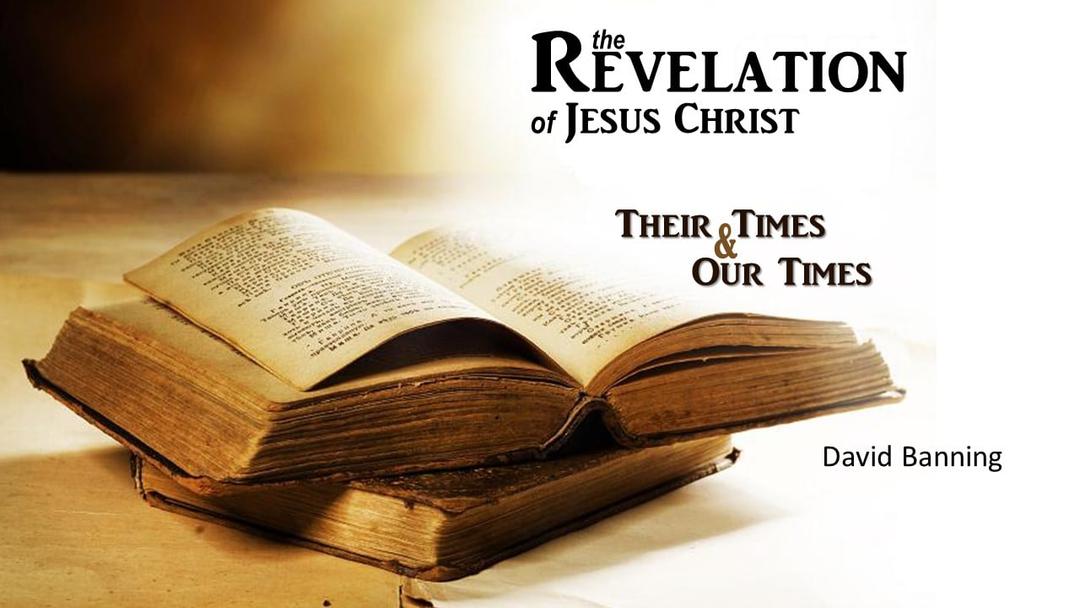 The Revelation of Jesus Christ: Their Times & Our Time (David Banning)