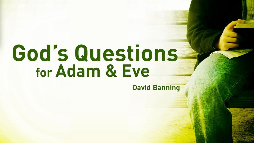 God’s Questions For Adam And Eve - David Banning