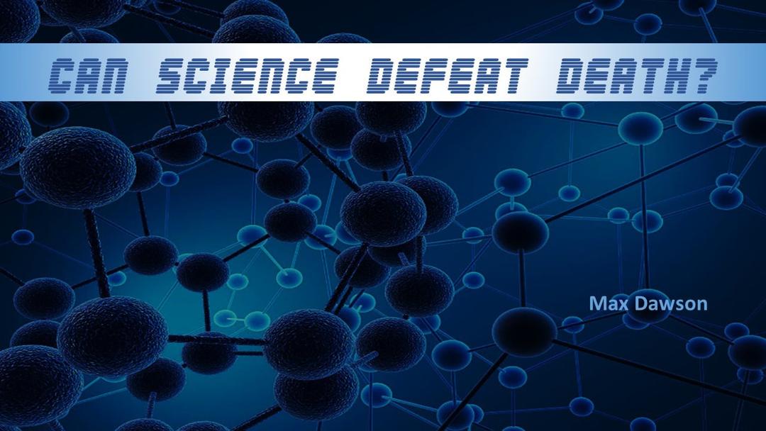 Can Science Defeat Death - Max Dawson