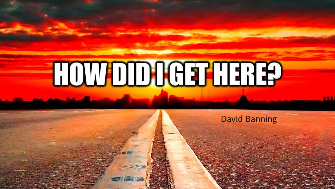 How Did I Get Here? (David Banning)