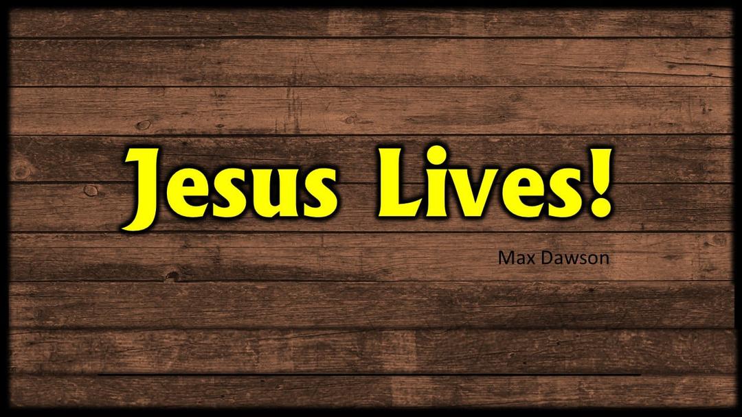 Jesus Lives! (Max Dawson)