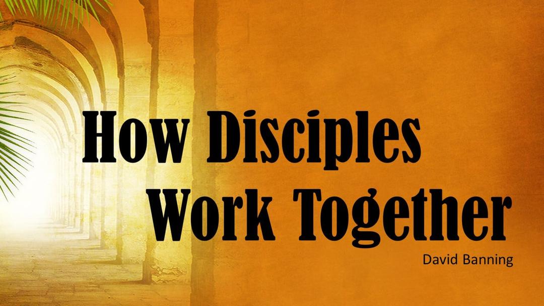 How Disciples Work Together (David Banning)