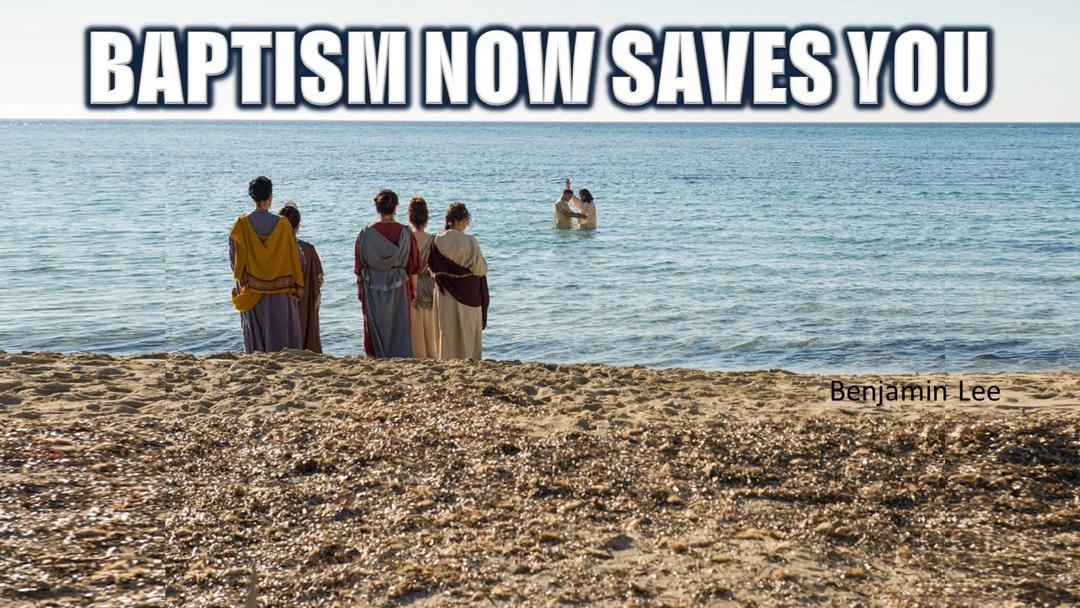 Baptism Now Saves You (Benjamin Lee)